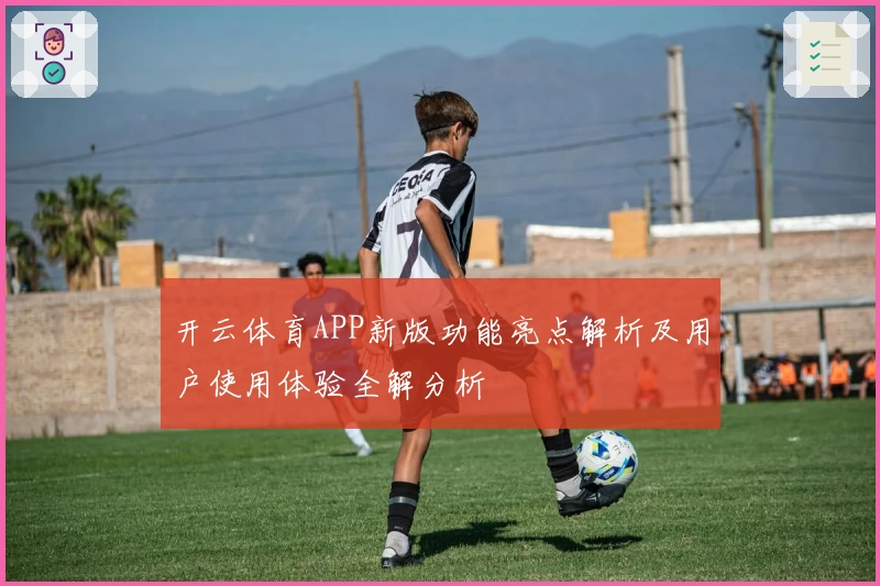 开云体育APP新版功能亮点解析及用户使用体验全解分析