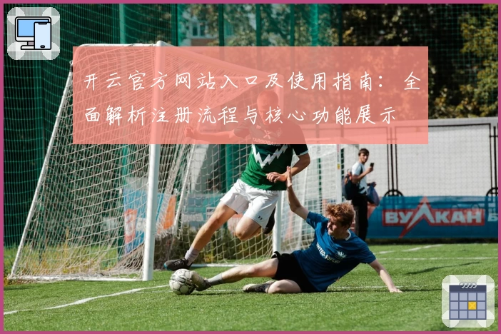 开云官方网站入口及使用指南：全面解析注册流程与核心功能展示